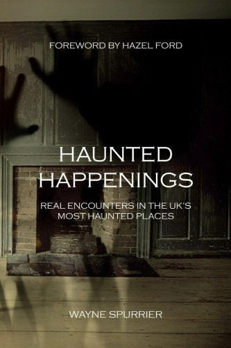 Haunted Happenings : Real Encounters in the UK's Most Haunted Places