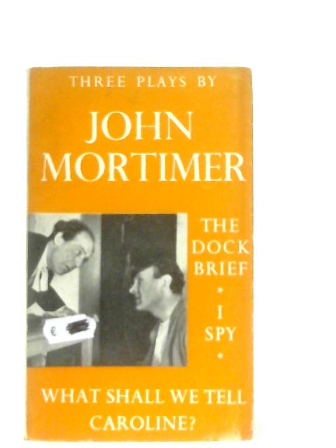 Three Plays: The Dock Brief, I Spy & What Shall We Tell Caroline