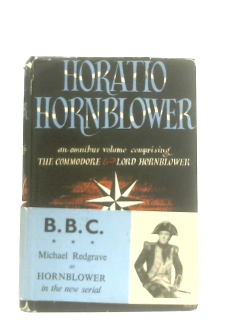Horatio Hornblower. An Omnibus Volume Comprising The Commodore & Lord Hornblower