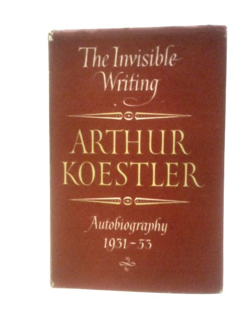 The Invisible Writing: Autobiography 1931-53