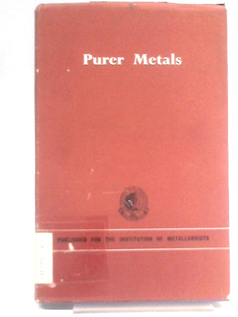 Purer Metals: Lectures Delivered At The Institution Of Metallurgists Refresher Course,1961