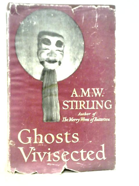 Ghosts Vivisected: An Impartial Inquiry Into Their Manners, Habits, Mentality, Motives And Physical Construction