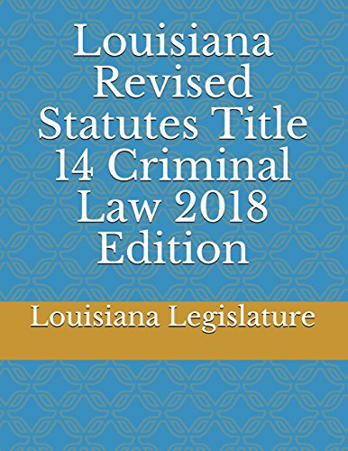 Louisiana Revised Statutes Title 14 Criminal Law 2018 Edition