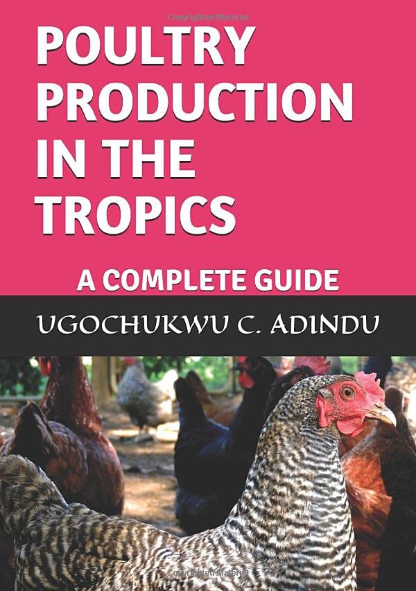 POULTRY PRODUCTION IN THE TROPICS: A COMPLETE GUIDE