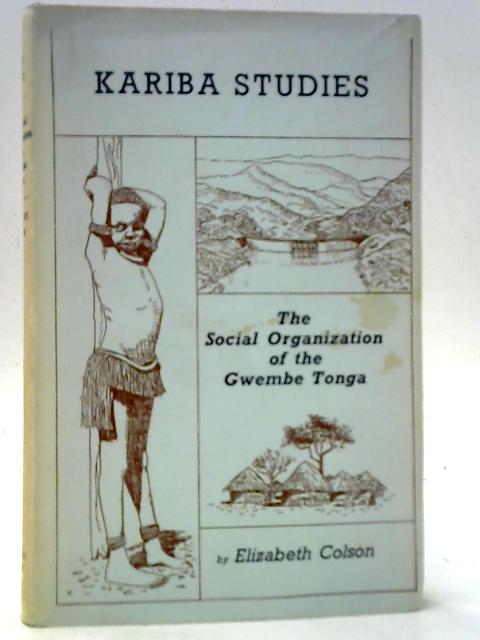 Human Problems of Kariba Volume I: Social Organization of the Gwembe Tonga