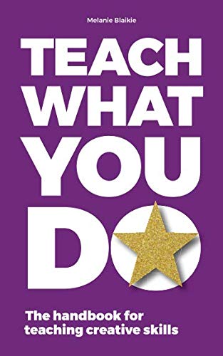 Teach What You Do: The handbook for teaching creative skills
