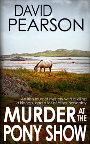 MURDER AT THE PONY SHOW: An Irish murder mystery with a killing, a kidnap, and a lot of other horseplay (The Galway Homicides)