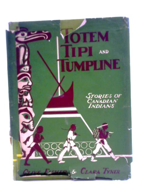 Totem, Tipi & Tumpline. Stories of Canadian Indians