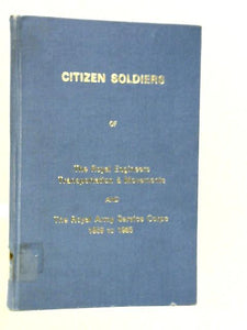 Citizen Soldiers Of The Royal Engineers Transportation & Movements And The Royal Army Sservice Corps 1859 To 1965 