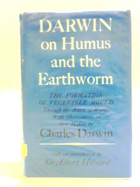 Darwin On Humus And The Earthworm The Formation Of Vegetable Mould Through The Action Of Worms With Observations On Their Habits