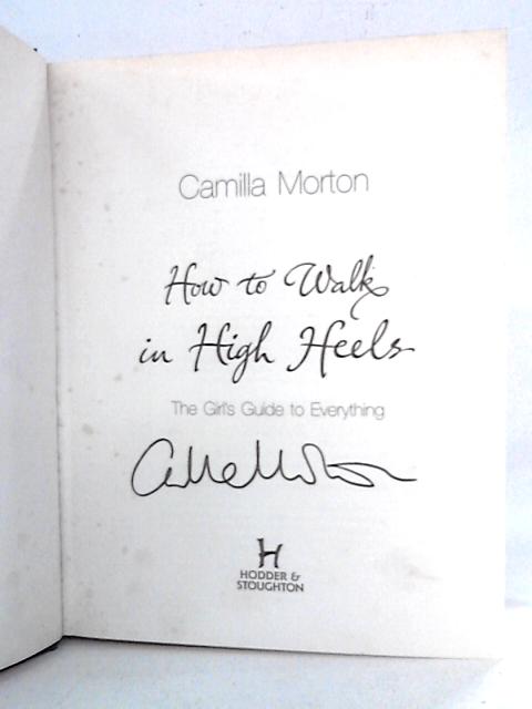 How to Walk in High Heels: The Girl's Guide to Everything