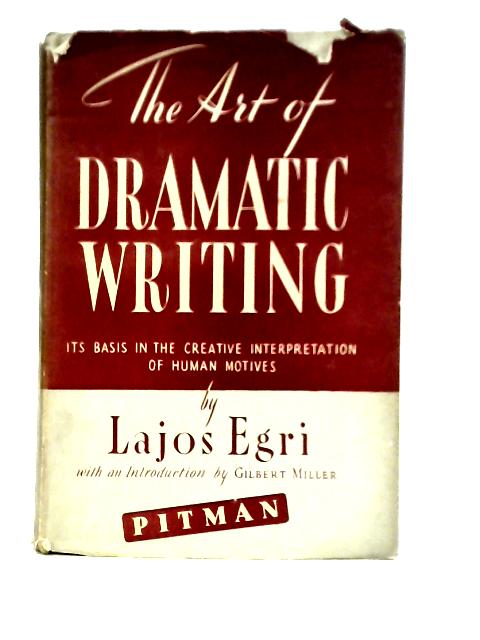 The Art Of Dramatic Writing: Its Basis In The Creative Interpretation ...