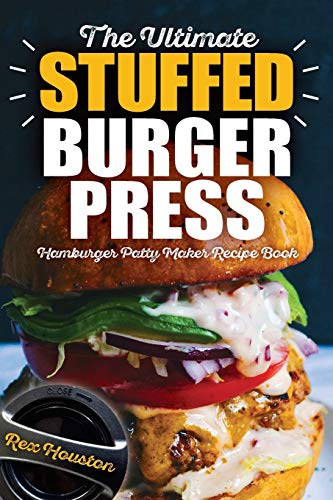 The Ultimate Stuffed Burger Press Hamburger Patty Maker Recipe Book