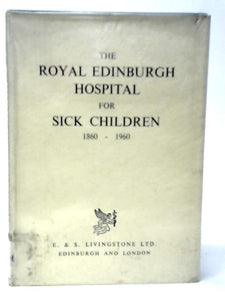The Royal Edinburgh Hospital for Sick Children 1860-1960 