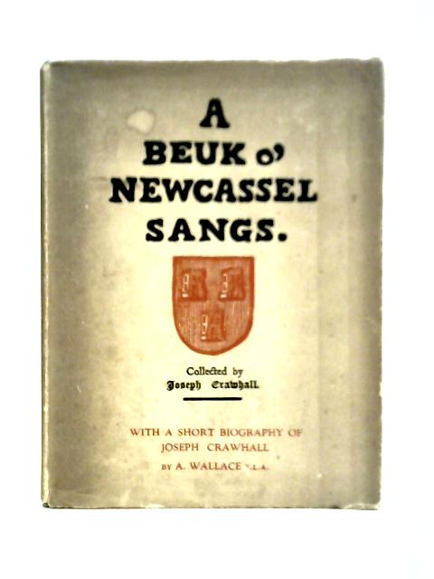 A Beuk O' Newcassel Sangs. Collected By Joseph Crawhall.