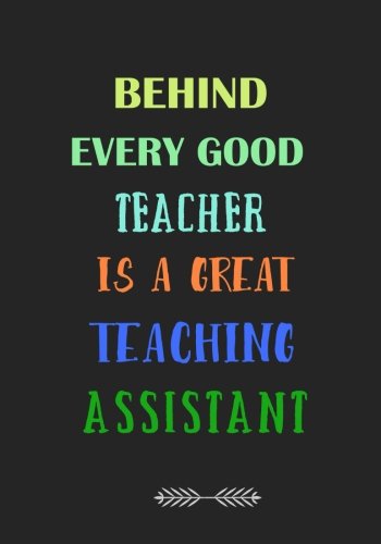Behind Every Good Teacher is a Great Teaching Assistant: A Journal containing Popular Inspirational Quotes