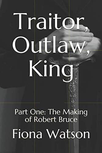 Traitor, Outlaw, King: Part One: The Making of Robert Bruce