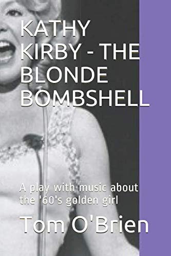KATHY KIRBY - THE BLONDE BOMBSHELL: A play with music about the '60's golden girl