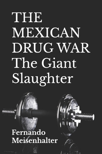 THE MEXICAN DRUG WAR The Giant Slaughter