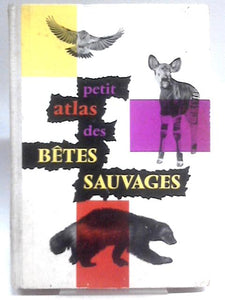 Petit Atlas Des Betes Sauvages. 