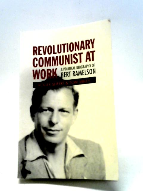 Revolutionary Communist at Work: A Political Biography of Bert Ramelson