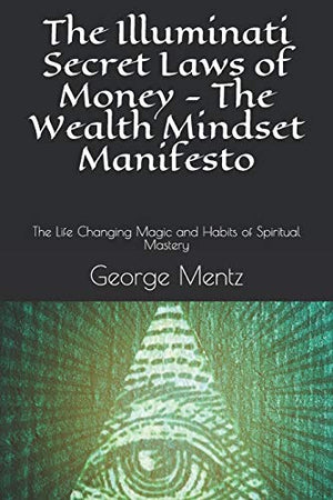 The Illuminati Secret Laws of Money - The Wealth Mindset Manifesto