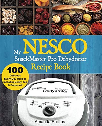 My NESCO SnackMaster Pro Dehydrator Recipe Book  Delicious EveryDay Recipes including Jerky Tea  Potpourri Fruit  Veggie Snacks Volume