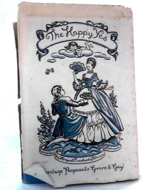 The Happy Yes: An Anthology of Marriage Proposals Grave and Gay