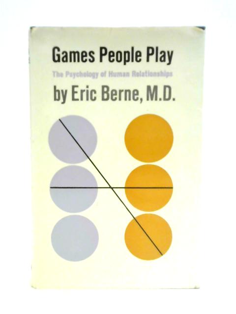 Games People Play - The Psychology Of Human Relationships