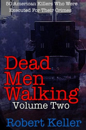 Dead Men Walking Volume 2: 50 American Killers Who Were Executed for Their Crimes