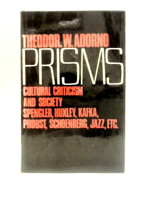 Prisms Cultural Criticism And Society Spengler, Huxley, Kafka, Proust, Schoenberg, Jazz, Etc.
