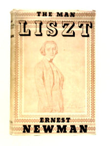 The Man Liszt. A Study Of The Tragi-Comedy Of A Soul Divided Against Itself. 
