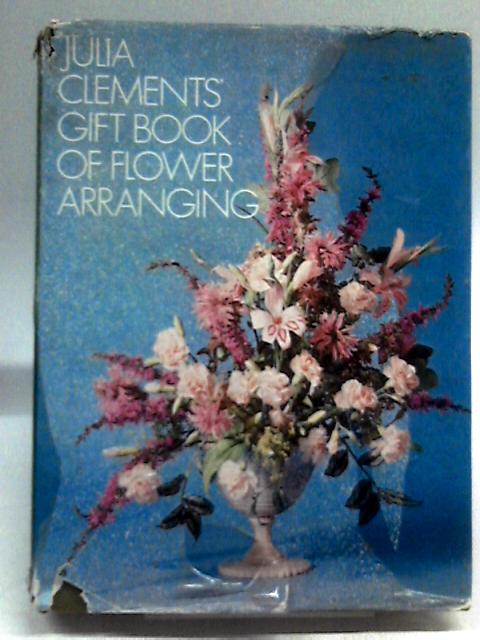 Julia Clements' Gift Book Of Flower Arranging.
