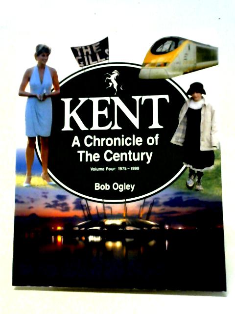 Kent A Chronicle of the Century Volume Four