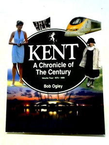 Kent A Chronicle of the Century Volume Four 