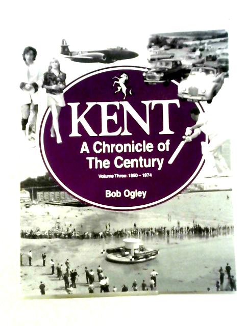 Kent A Chronicle of the Century Volume Three