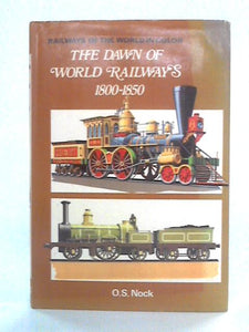 The Dawn of World Railways 1800-1850: Railways of the World In Color 