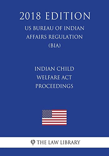 Indian Child Welfare Act Proceedings (US Bureau of Indian Affairs Regulation) (BIA) (2018 Edition)