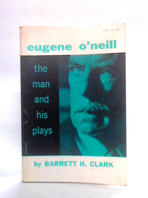 Eugene O'Neill The Man and His Plays