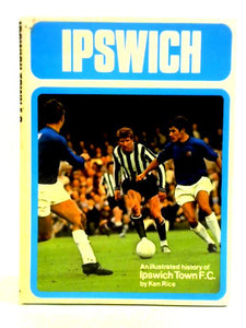 Ipswich: An Illustrated History of Ipswich Town Football Club 