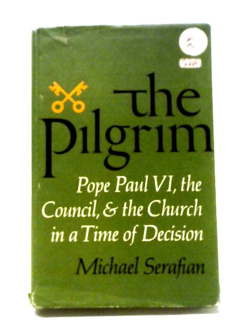 The Pilgrim: Pope Paul VI, The Council, And The Church In A Time Of Decision