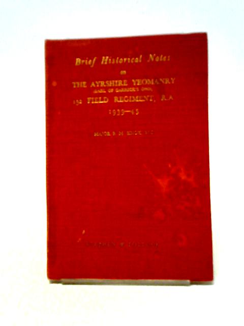 Brief Historical Notes On The Ayrshire Yeomanry (Earl Of Carrick's Own) 152 Field Regiment R.A. 1939-45