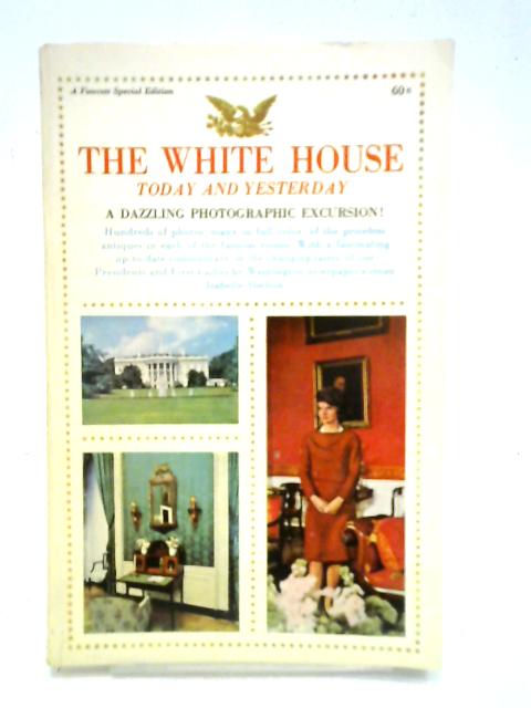 The White House: Today and Yesterday: A Fawcett Special Edition