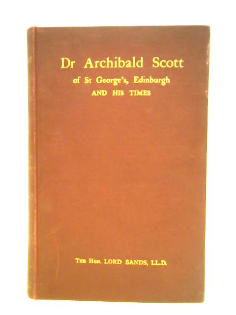 Dr. Archibald Scott of St. Georges, Edinburgh and His Times.
