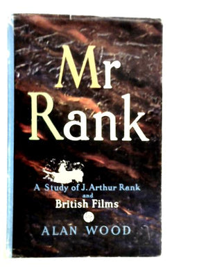 Mr. Rank: A Study of J.Arthur Rank and British Films