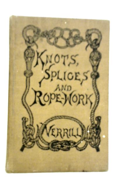 Knots, Splices and Rope Work. A Practical Treatise