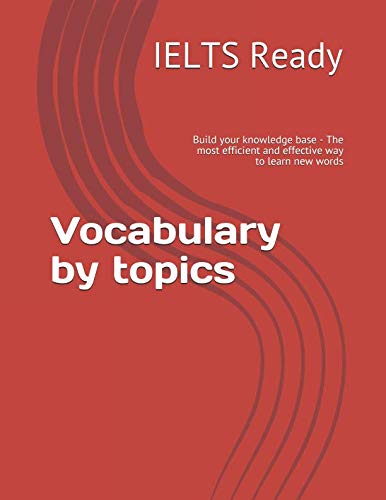 Vocabulary by topics: Build your knowledge base - The most efficient and effective way to learn new words