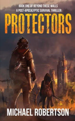 Protectors - Book one of Beyond These Walls: A Post-Apocalyptic Survival Thriller