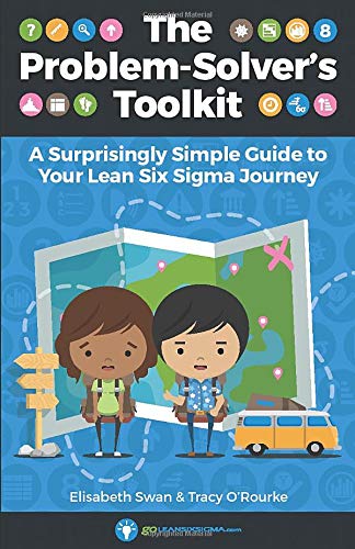 The Problem-Solver's Toolkit: A Surprisingly Simple Guide to Your Lean Six Sigma Journey