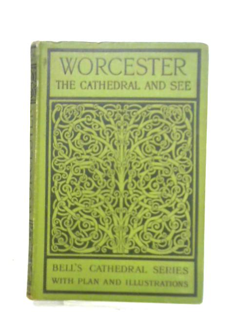 The Cathedral Church Of Worcester. A Description Of Its Fabric And A Brief History Of The Episcopal See